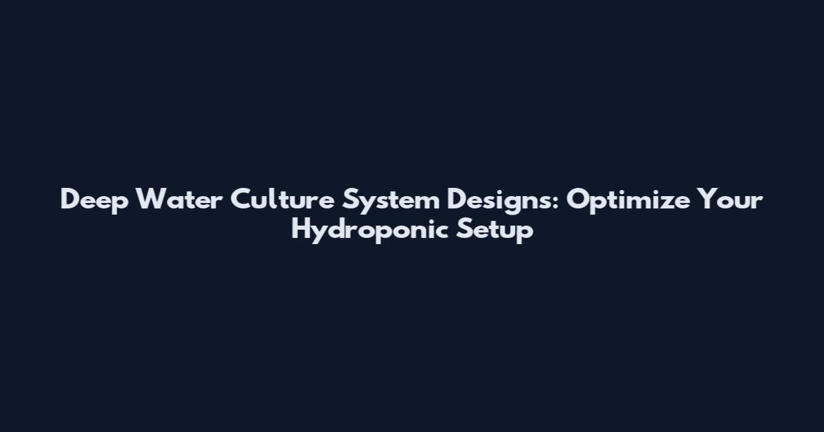 Deep Water Culture System Designs: Optimize Your Hydroponic Setup