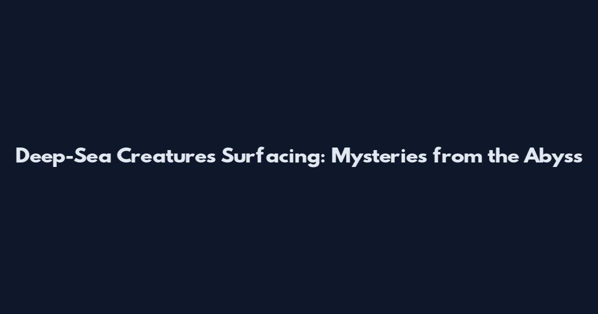 Deep-Sea Creatures Surfacing: Mysteries from the Abyss