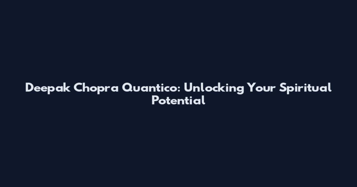 Deepak Chopra Quantico: Unlocking Your Spiritual Potential
