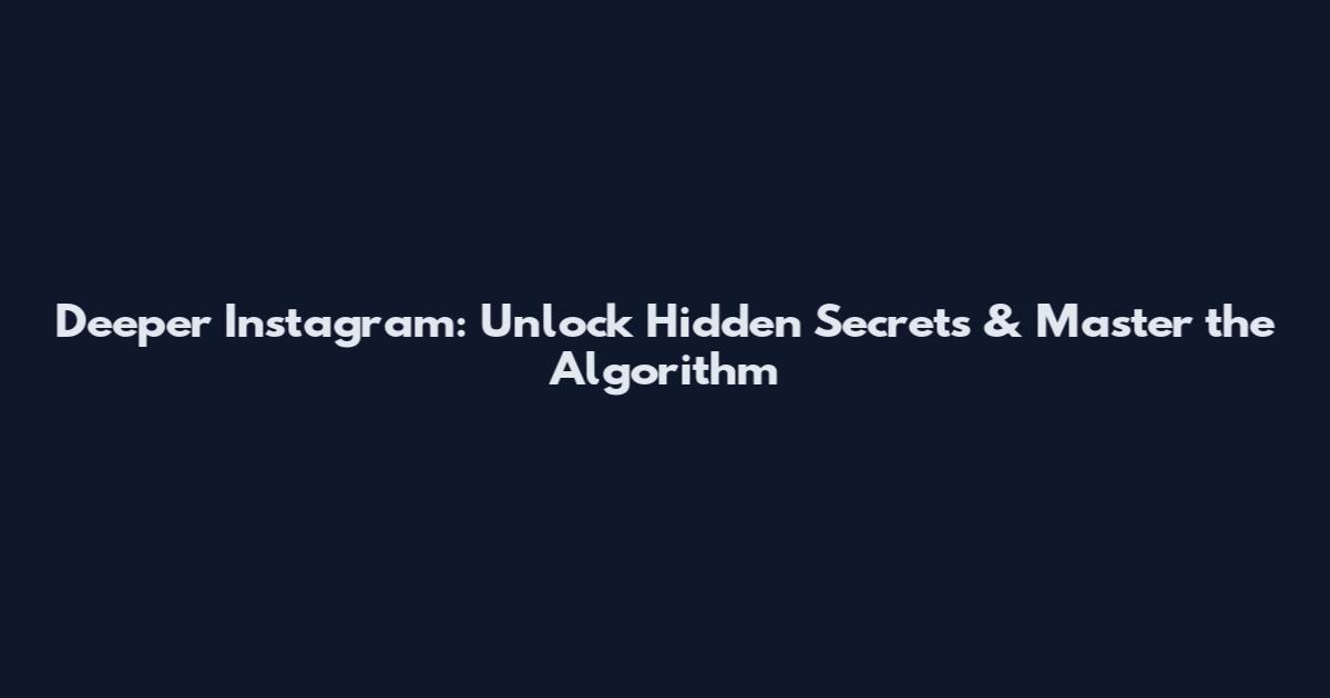 Deeper Instagram: Unlock Hidden Secrets & Master the Algorithm