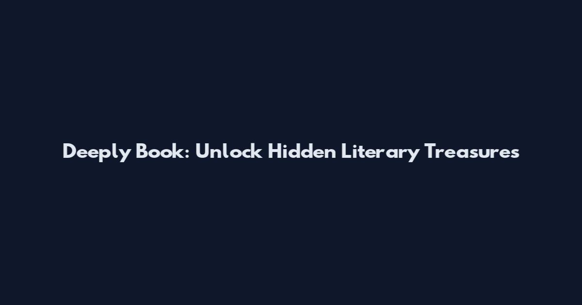 Deeply Book: Unlock Hidden Literary Treasures