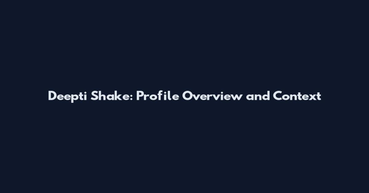 Deepti Shake: Profile Overview and Context