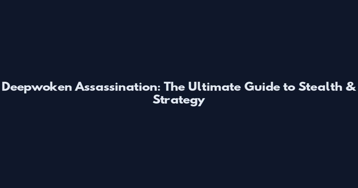 Deepwoken Assassination: The Ultimate Guide to Stealth & Strategy