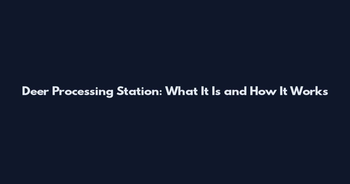 Deer Processing Station: What It Is and How It Works