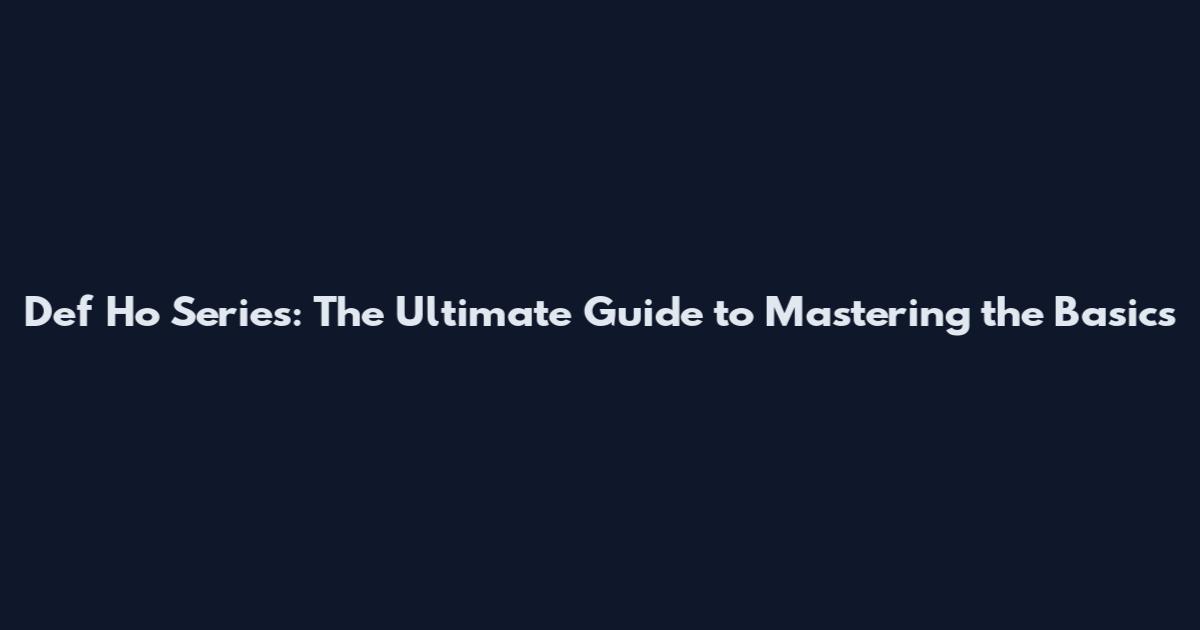 Def Ho Series: The Ultimate Guide to Mastering the Basics