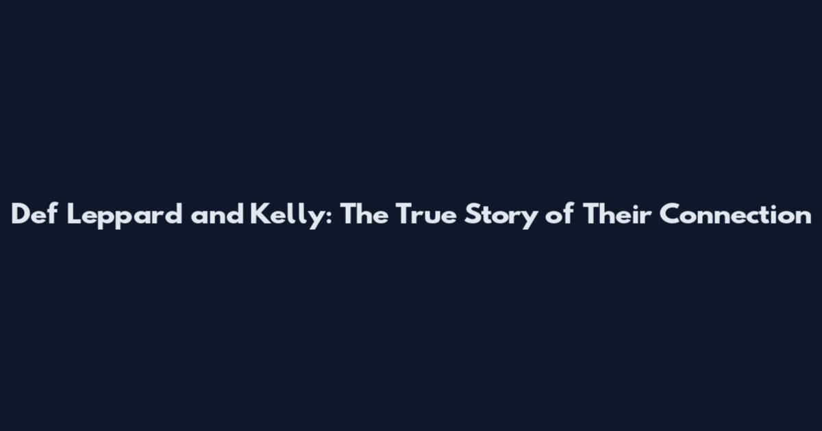 Def Leppard and Kelly: The True Story of Their Connection
