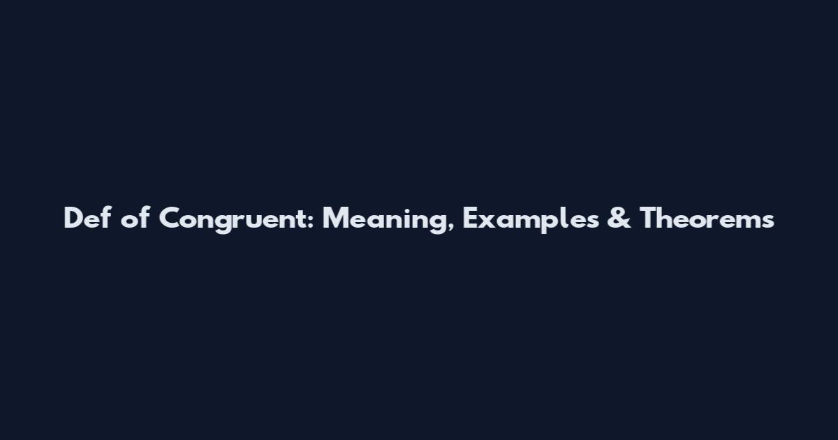 Def of Congruent: Meaning, Examples & Theorems