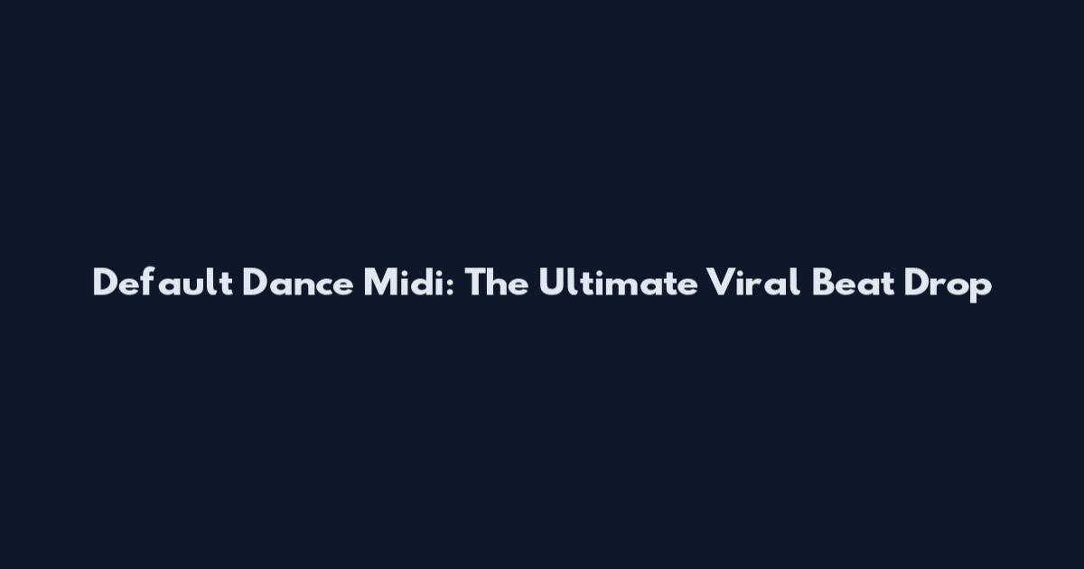 Default Dance Midi: The Ultimate Viral Beat Drop