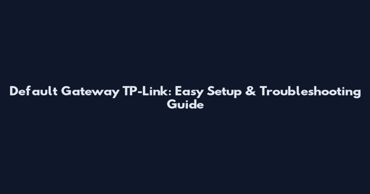 Default Gateway TP-Link: Easy Setup & Troubleshooting Guide