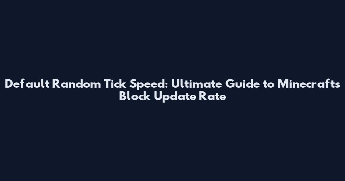 Default Random Tick Speed: Ultimate Guide to Minecraft's Block Update Rate