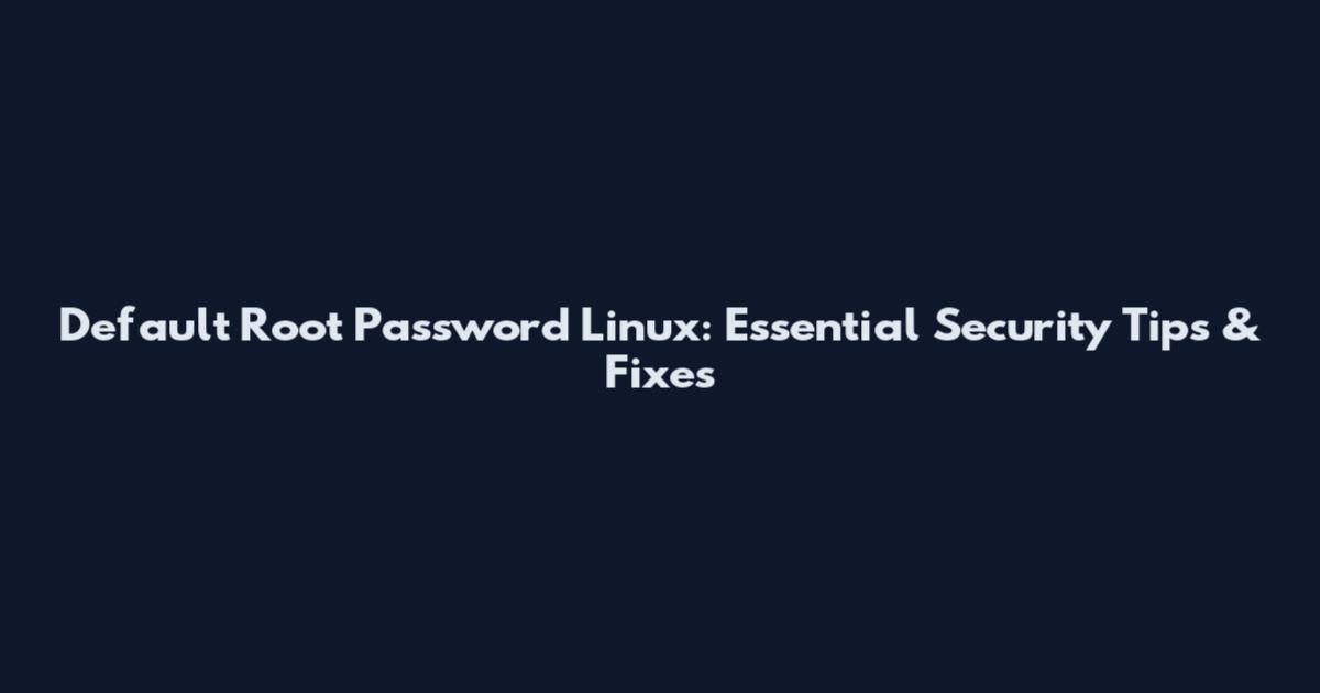 Default Root Password Linux: Essential Security Tips & Fixes