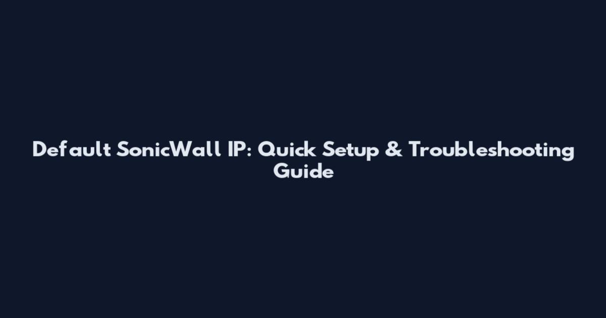 Default SonicWall IP: Quick Setup & Troubleshooting Guide