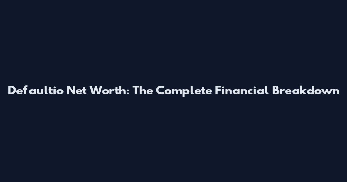 Defaultio Net Worth: The Complete Financial Breakdown