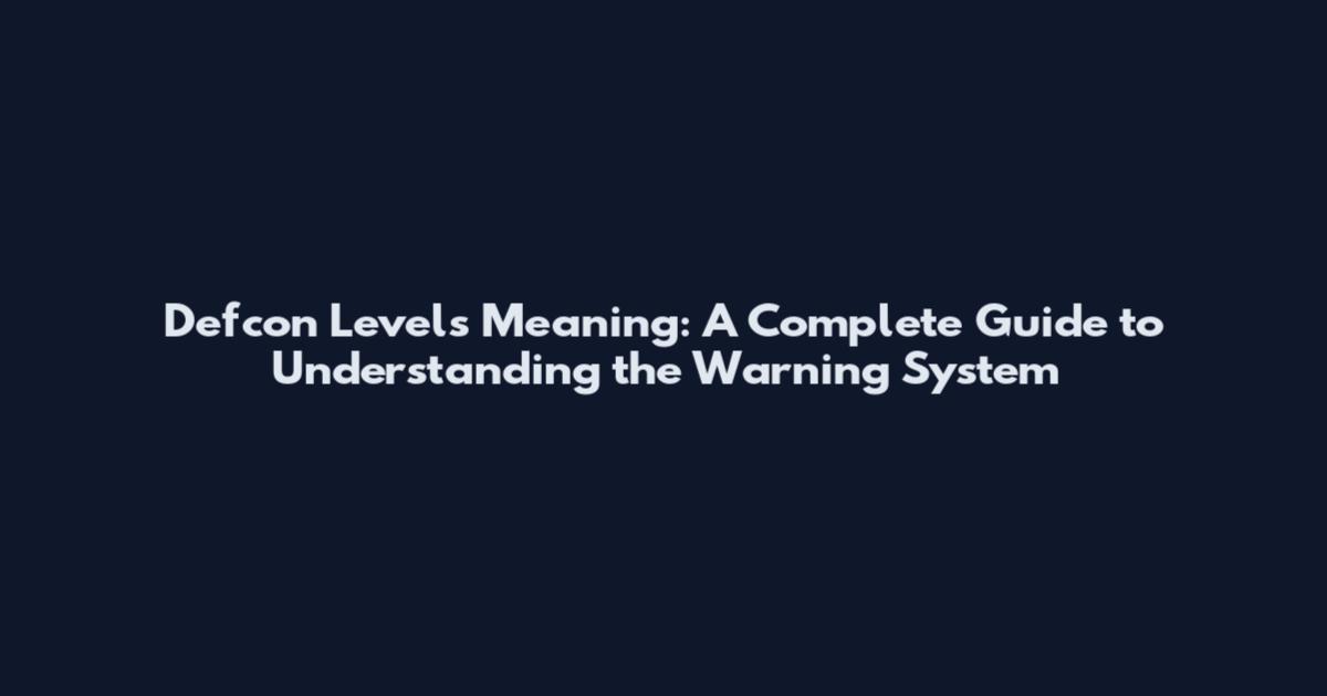Defcon Levels Meaning: A Complete Guide to Understanding the Warning System