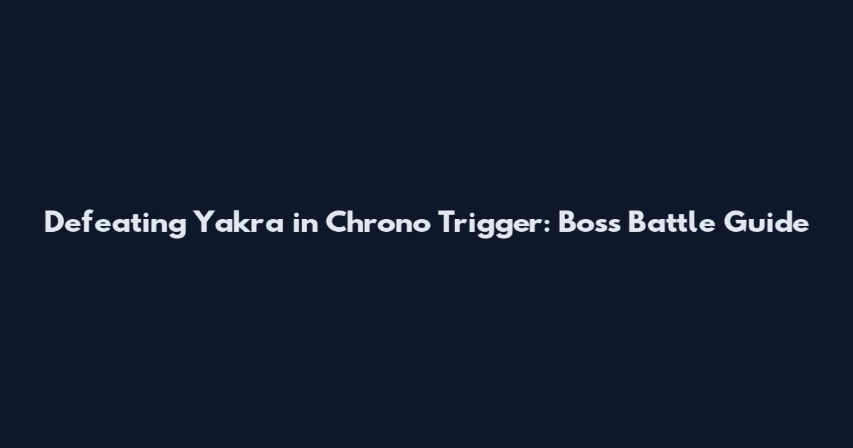 Defeating Yakra in Chrono Trigger: Boss Battle Guide