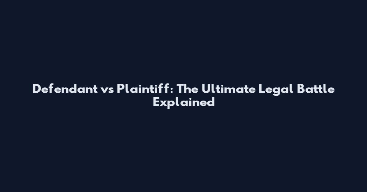 Defendant vs Plaintiff: The Ultimate Legal Battle Explained
