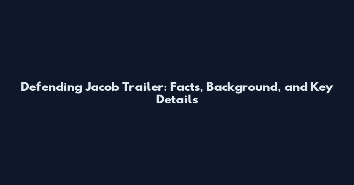 Defending Jacob Trailer: Facts, Background, and Key Details