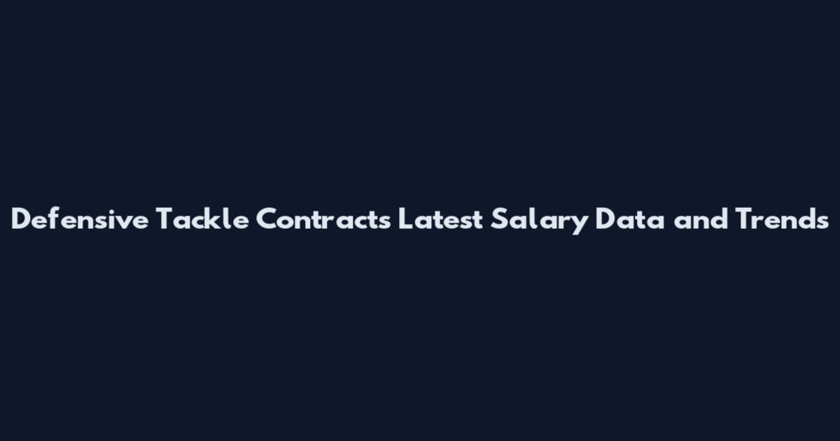 Defensive Tackle Contracts Latest Salary Data and Trends