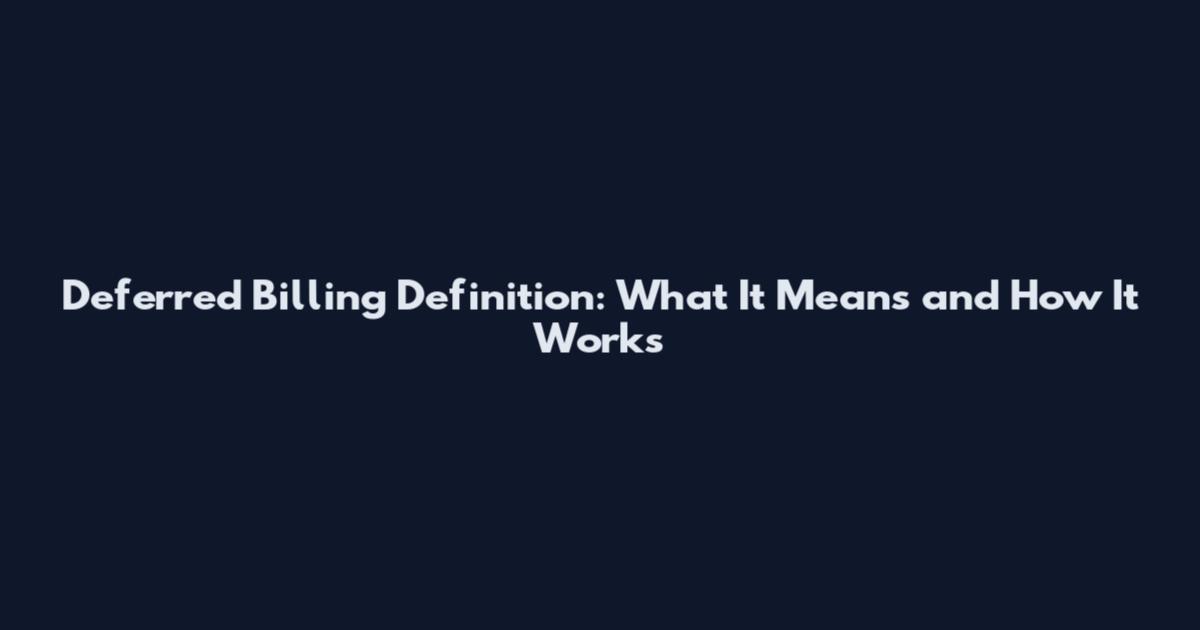 Deferred Billing Definition: What It Means and How It Works