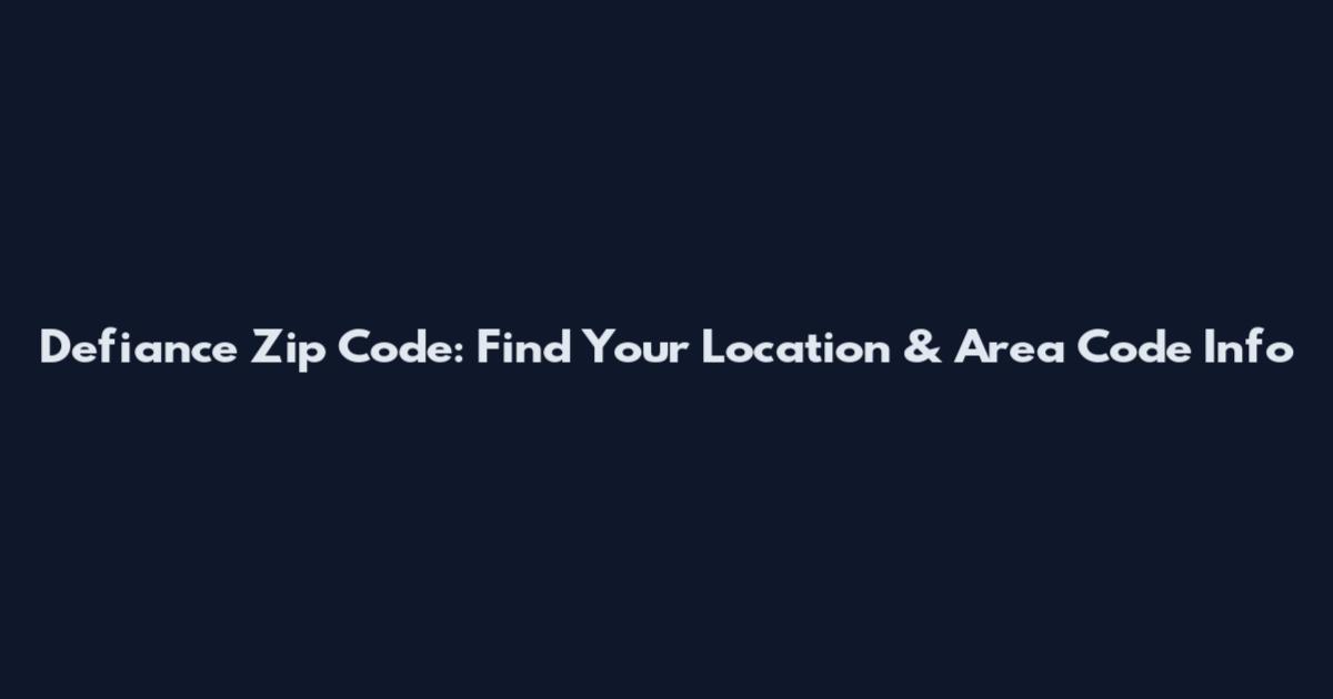 Defiance Zip Code: Find Your Location & Area Code Info