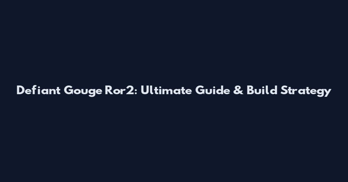 Defiant Gouge Ror2: Ultimate Guide & Build Strategy