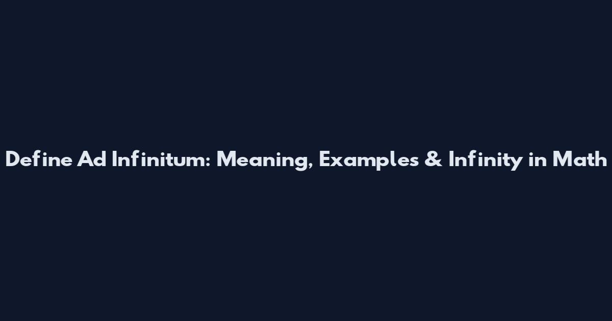 Define Ad Infinitum: Meaning, Examples & Infinity in Math