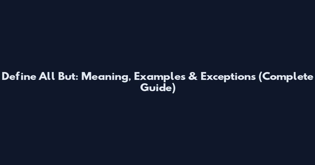 Define All But: Meaning, Examples & Exceptions (Complete Guide)