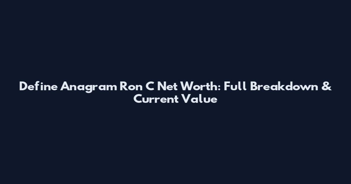 Define Anagram Ron C Net Worth: Full Breakdown & Current Value