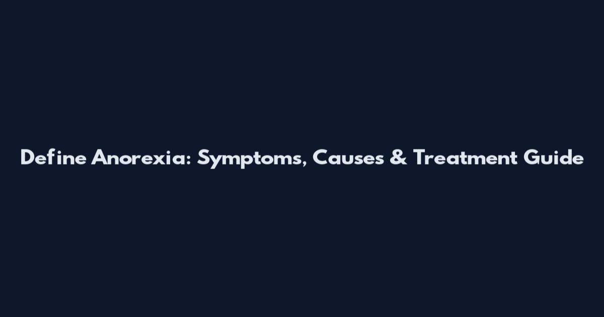 Define Anorexia: Symptoms, Causes & Treatment Guide