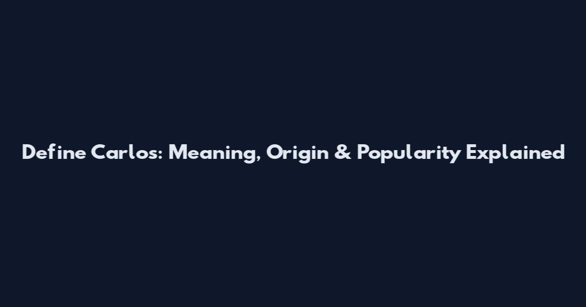 Define Carlos: Meaning, Origin & Popularity Explained