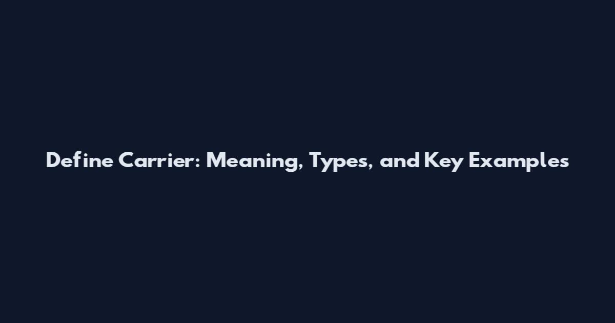 Define Carrier: Meaning, Types, and Key Examples