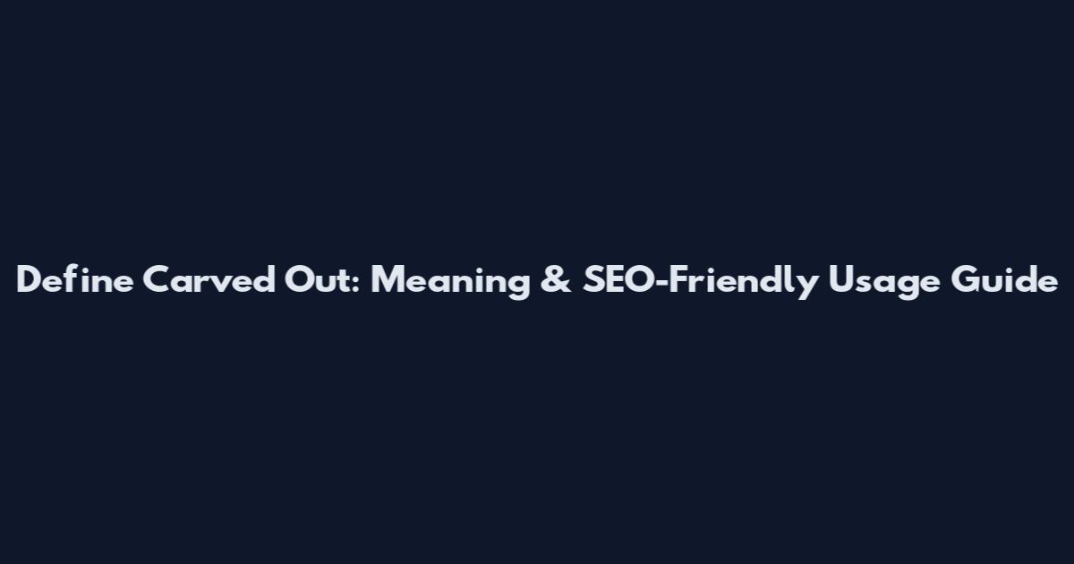 Define Carved Out: Meaning & SEO-Friendly Usage Guide