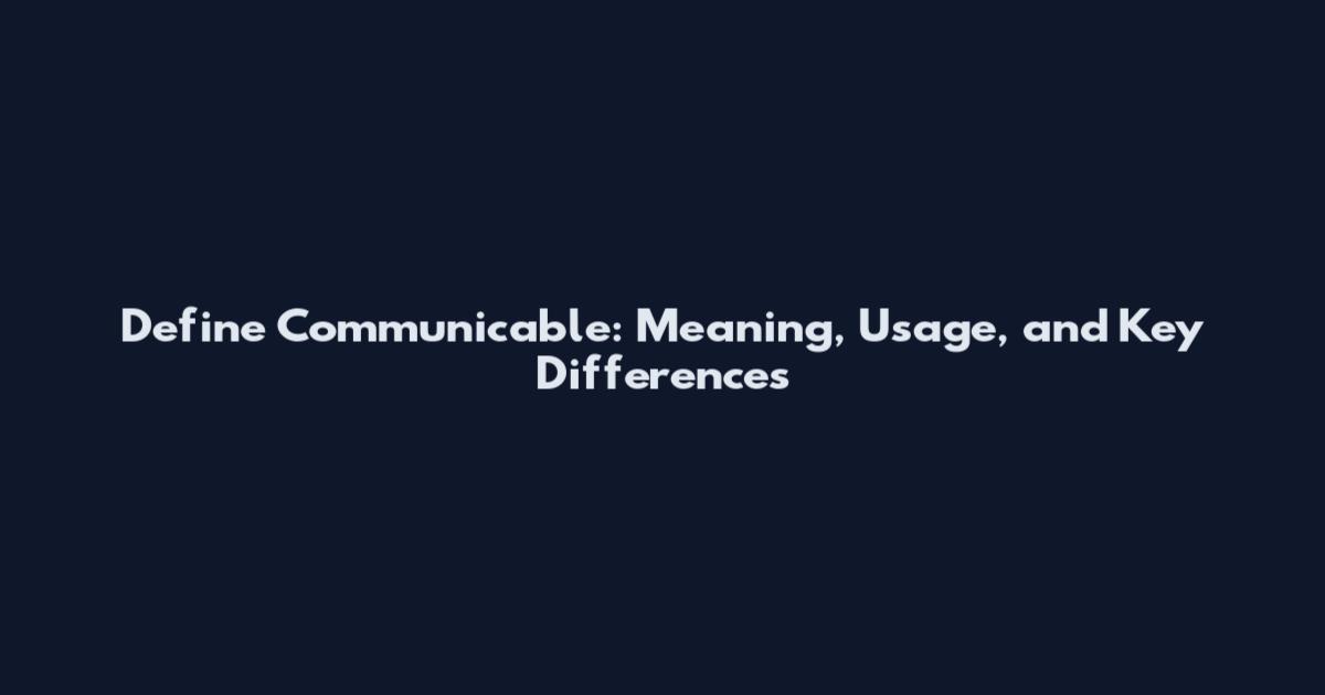 Define Communicable: Meaning, Usage, and Key Differences