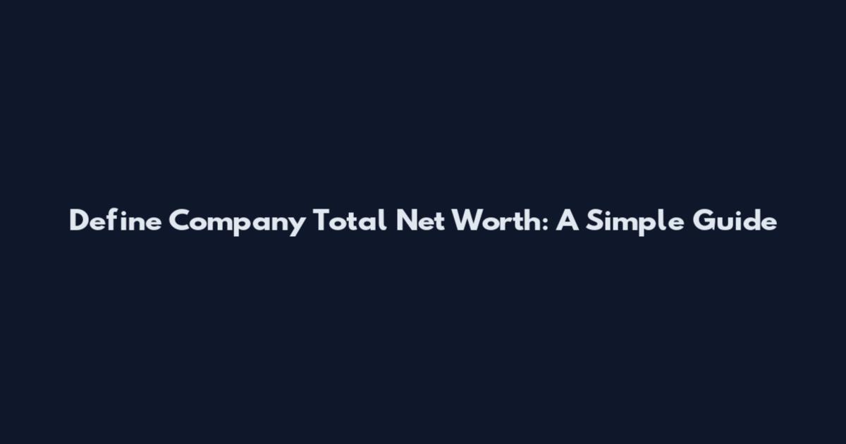 Define Company Total Net Worth: A Simple Guide