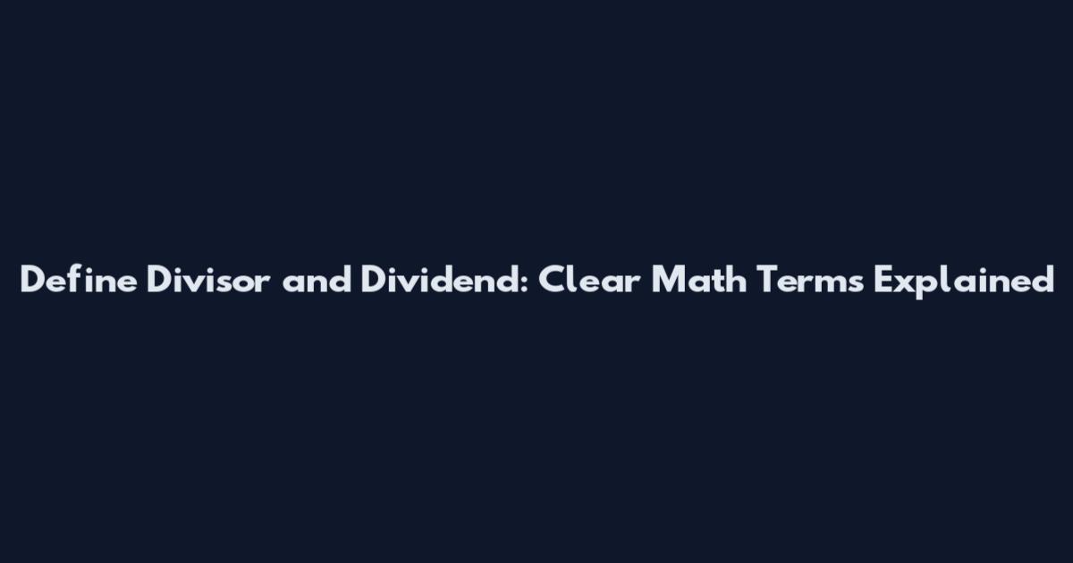 Define Divisor and Dividend: Clear Math Terms Explained