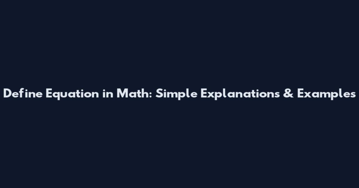 Define Equation in Math: Simple Explanations & Examples