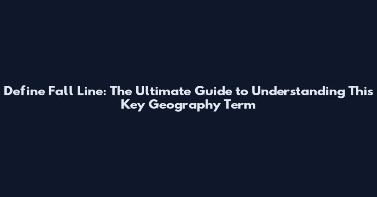 Define Fall Line: The Ultimate Guide to Understanding This Key Geography Term