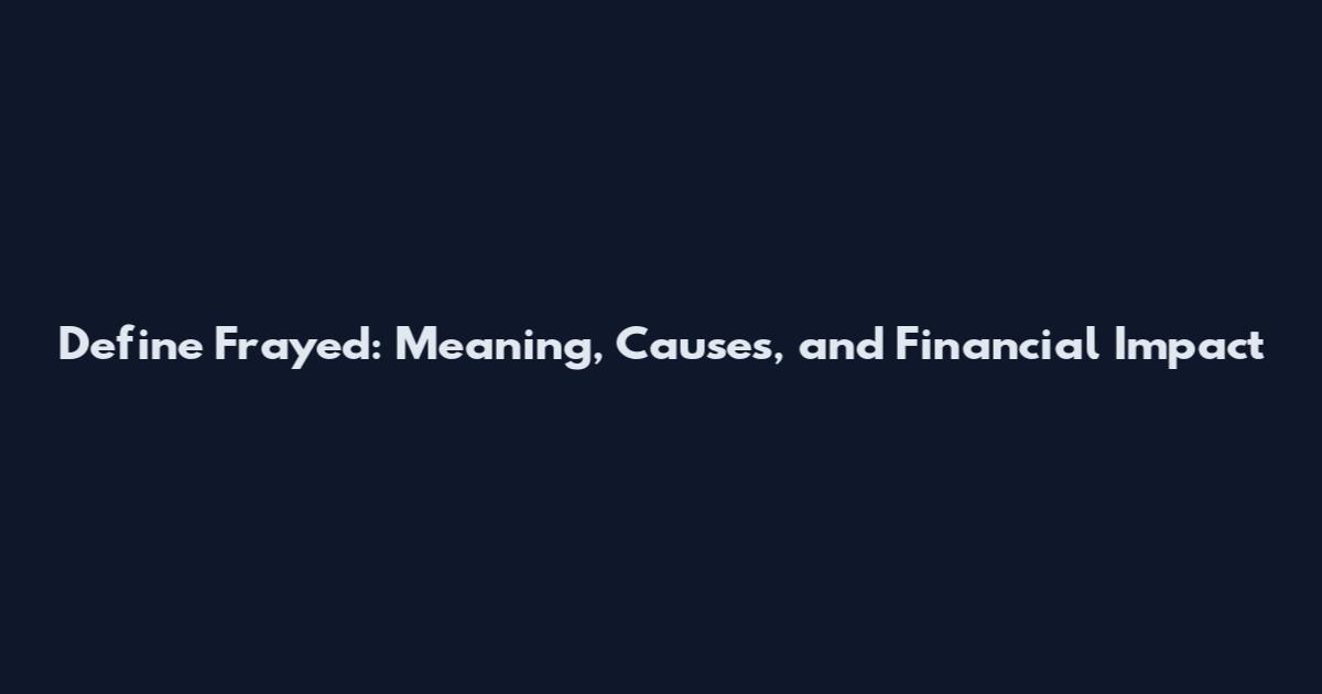 Define Frayed: Meaning, Causes, and Financial Impact