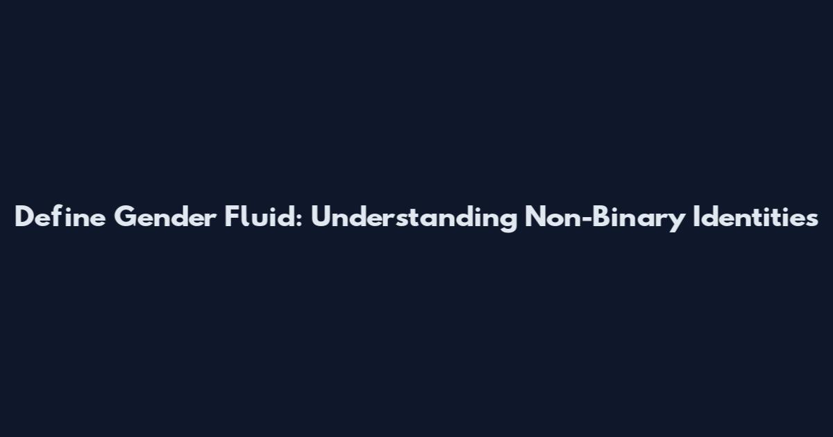 Define Gender Fluid: Understanding Non-Binary Identities