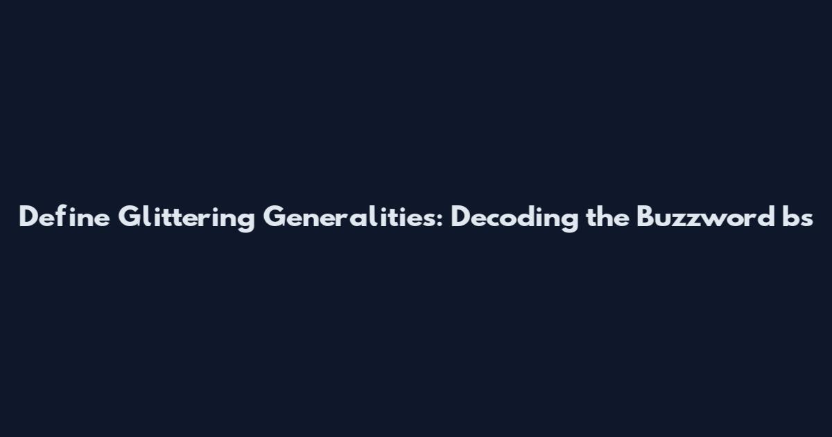 Define Glittering Generalities: Decoding the Buzzword bs