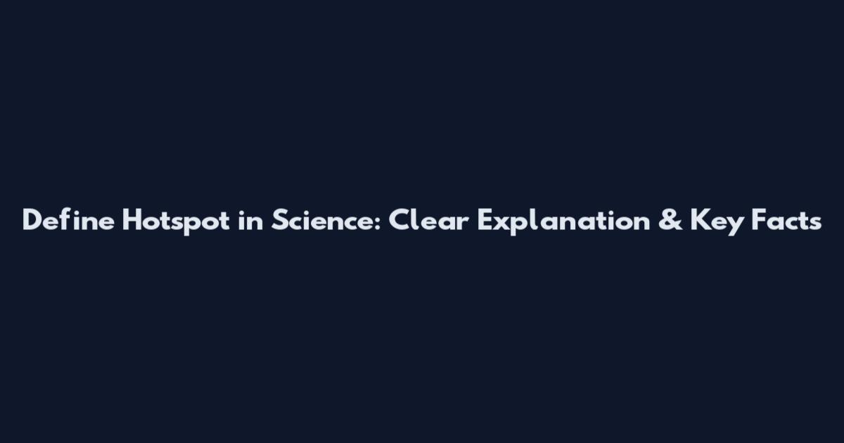 Define Hotspot in Science: Clear Explanation & Key Facts