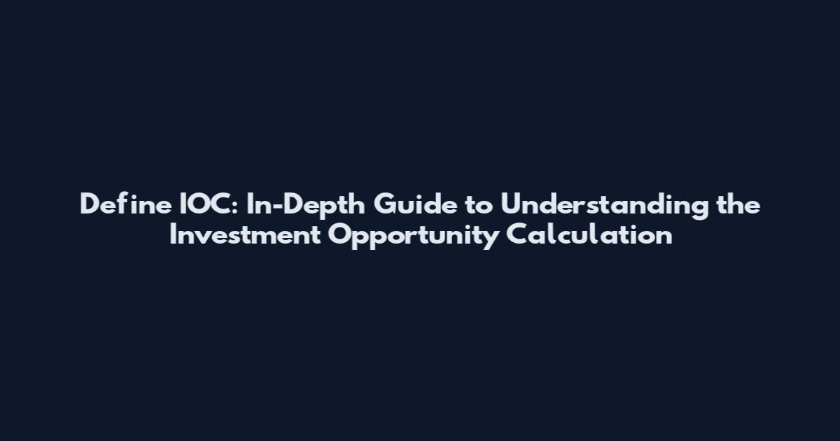 Define IOC: In-Depth Guide to Understanding the Investment Opportunity Calculation