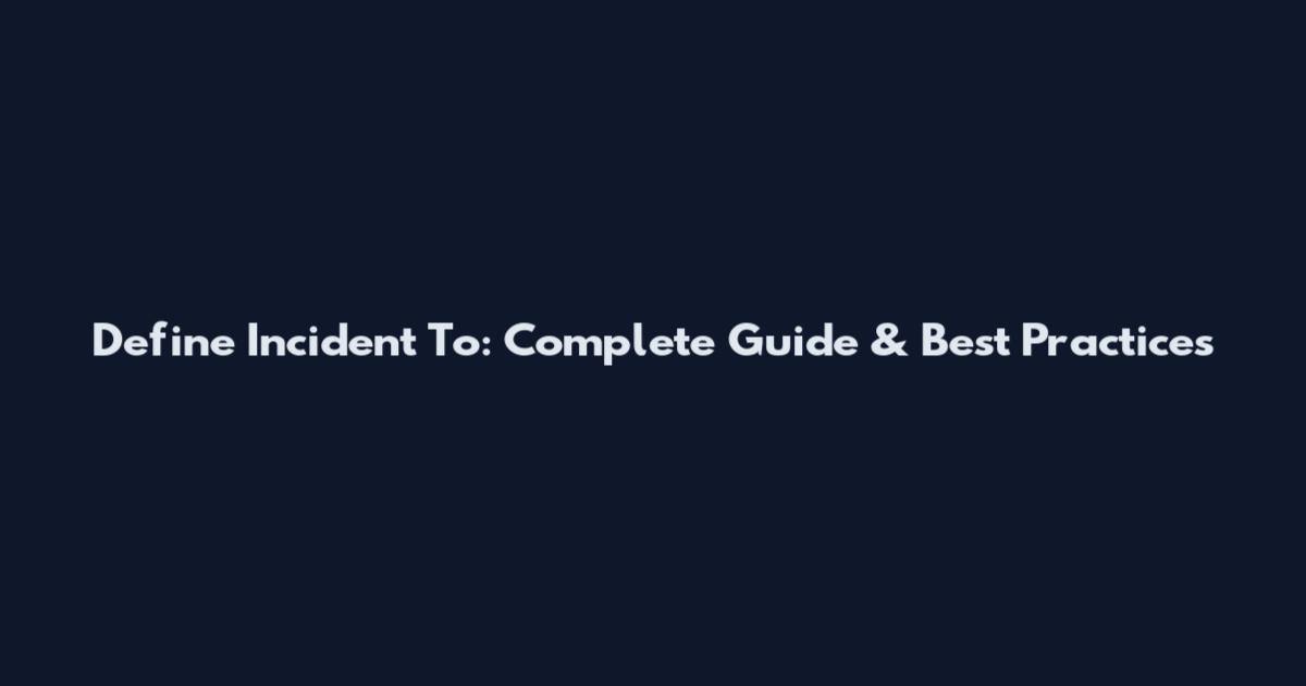 Define Incident To: Complete Guide & Best Practices