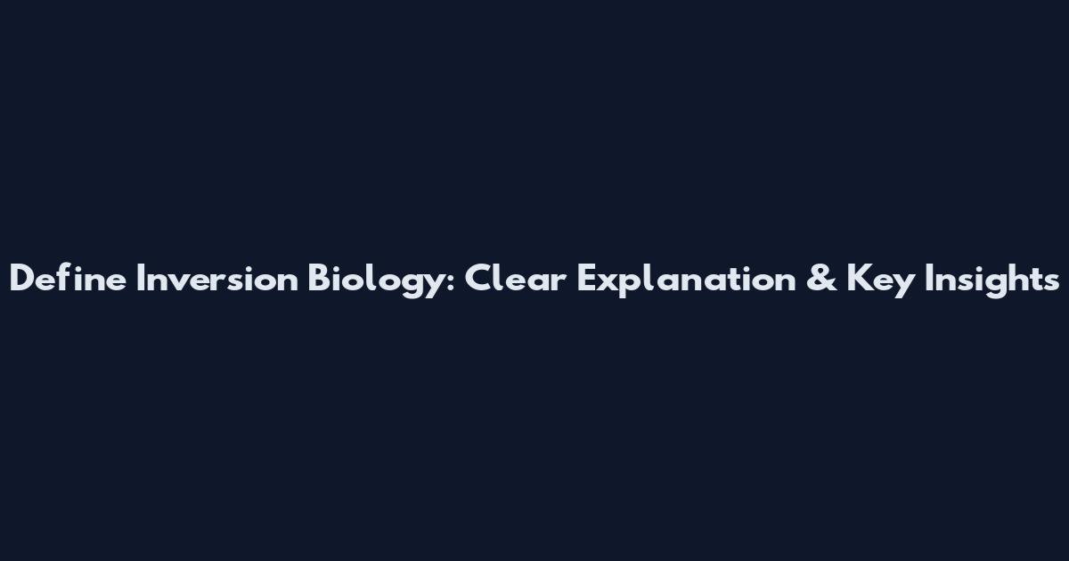 Define Inversion Biology: Clear Explanation & Key Insights