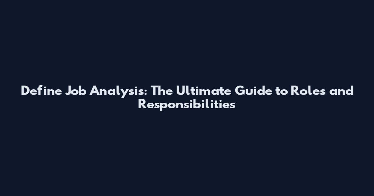 Define Job Analysis: The Ultimate Guide to Roles and Responsibilities