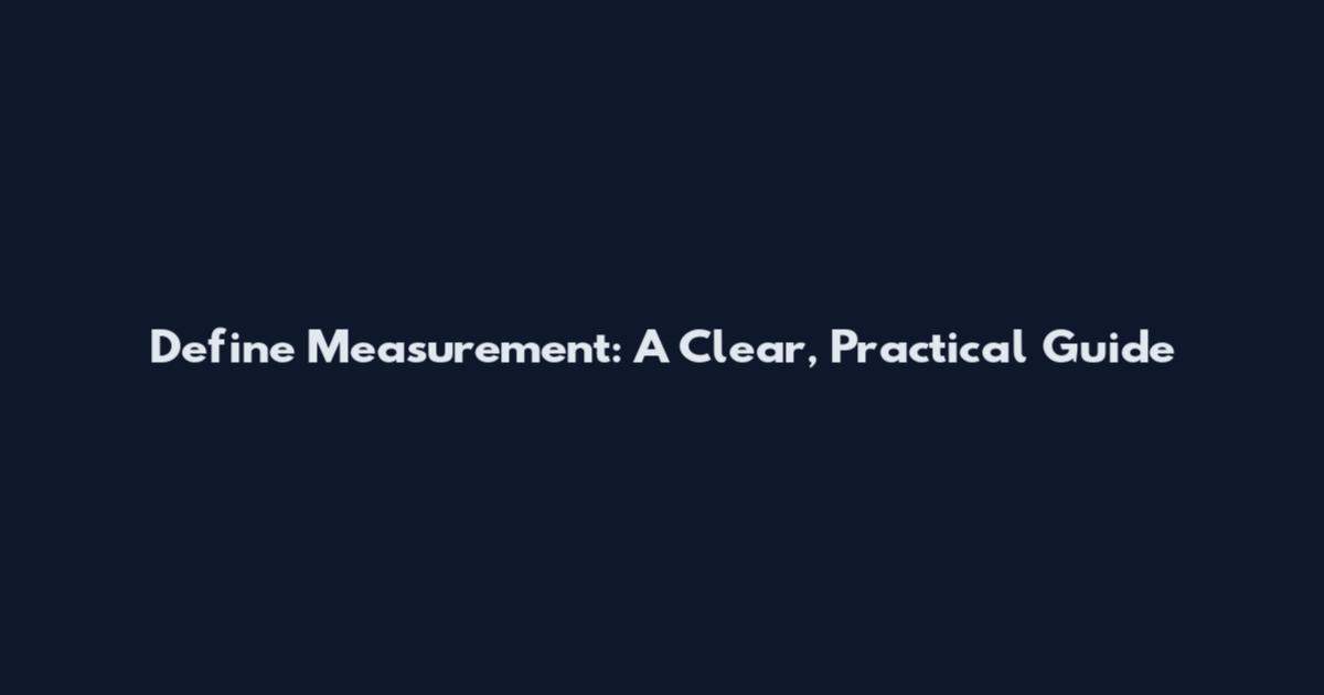 Define Measurement: A Clear, Practical Guide