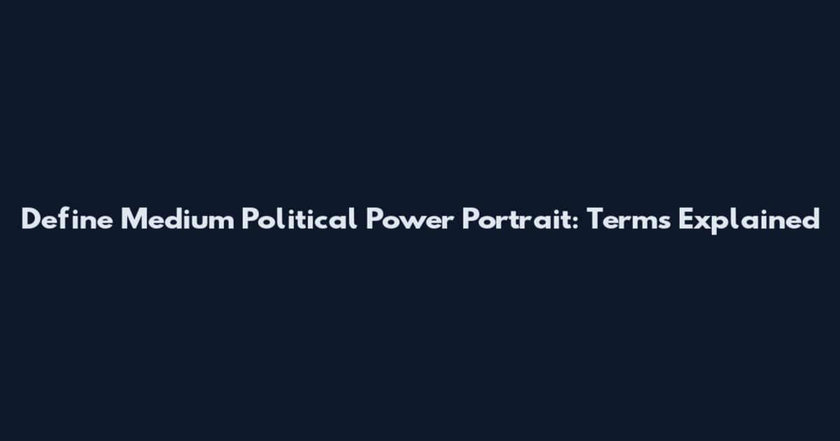 Define Medium Political Power Portrait: Terms Explained
