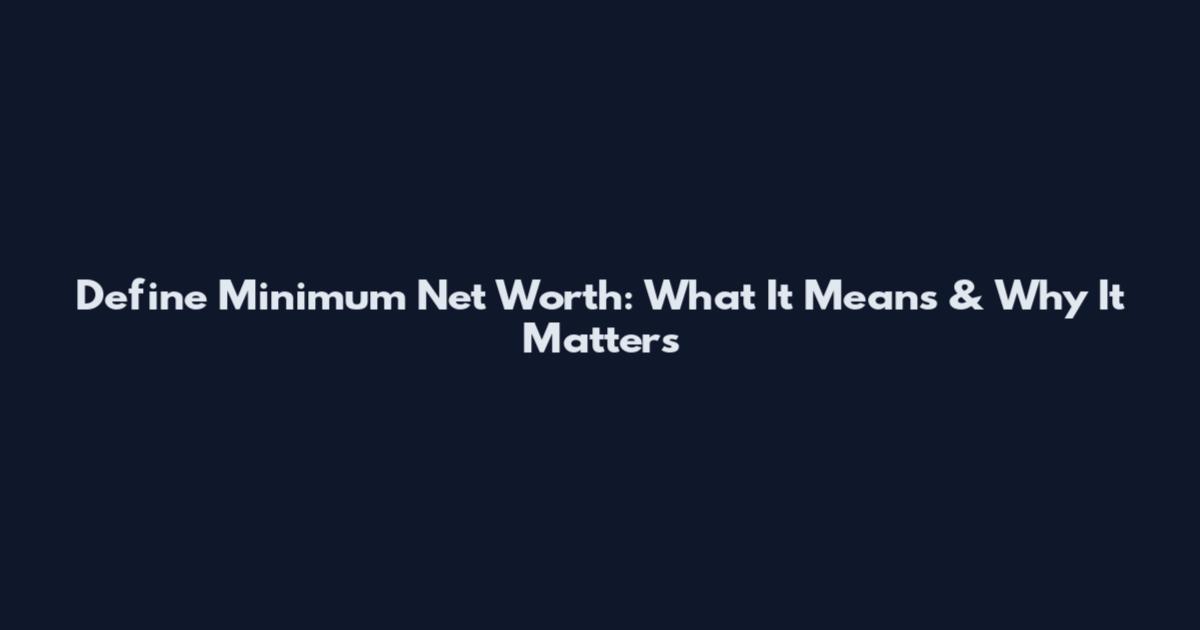 Define Minimum Net Worth: What It Means & Why It Matters