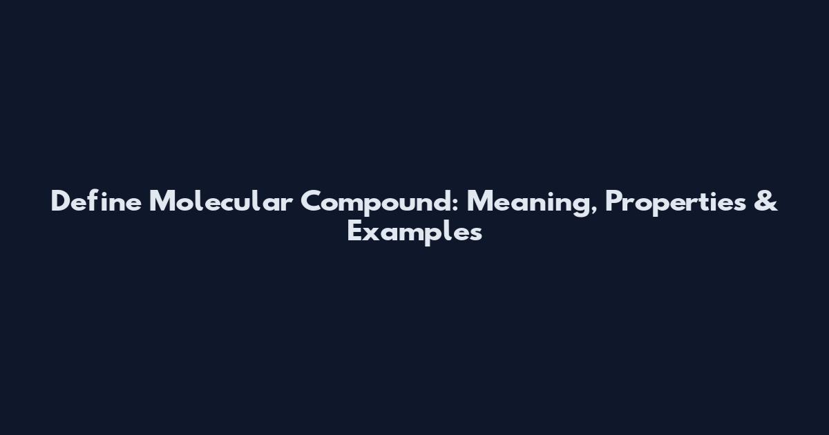 Define Molecular Compound: Meaning, Properties & Examples