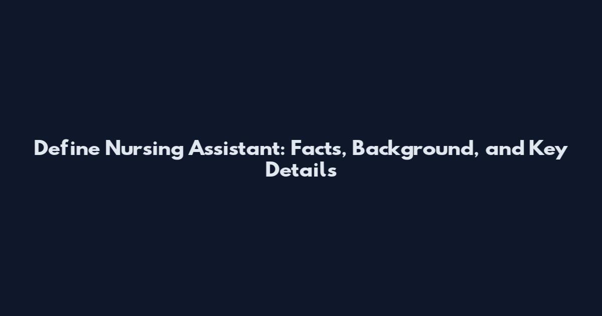 Define Nursing Assistant: Facts, Background, and Key Details